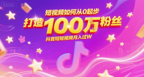 短视频如何从0起步，打造100W粉丝抖音短视频月入过W-迦哆网创社