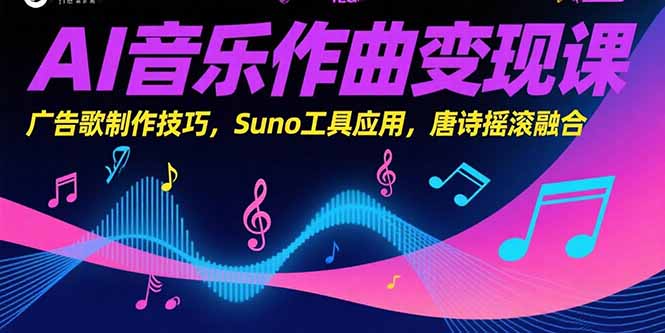 AI音乐作曲变现课，广告歌制作技巧，Suno工具应用，唐诗摇滚融合-迦哆网创社