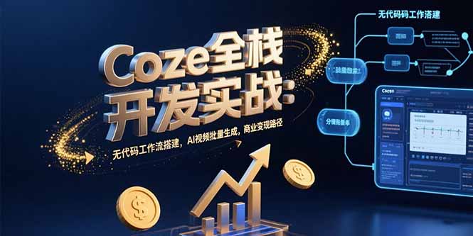 Coze全栈开发实战：无代码工作流搭建，AI视频批量生成，商业变现路径-迦哆网创社