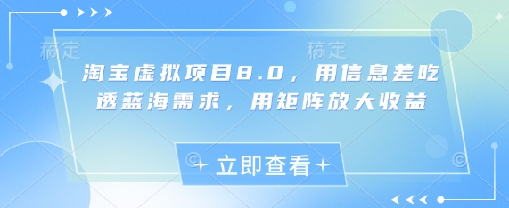 淘宝虚拟项目8.0，用信息差吃透蓝海需求，用矩阵放大收益-迦哆网创社