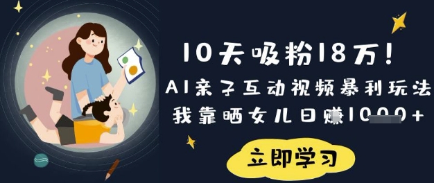 10天吸粉18W！AI亲子互动视频暴利玩法，我靠晒女儿日入数张-迦哆网创社