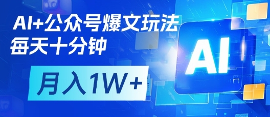 AI+公众号爆文玩法，每天十分钟，批量矩阵操作，月入1W+-迦哆网创社