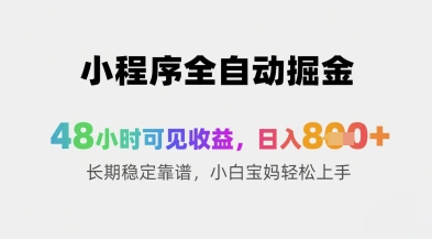 小程序全自动掘金，48小时可见收益，日入8张+长期稳定靠谱，小白宝妈轻松上手【揭秘】-迦哆网创社
