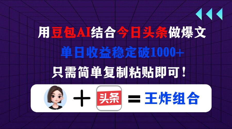 用豆包结合今日头条做爆文，单日收益稳定破1000+，只需简单复制粘贴即可！-迦哆网创社