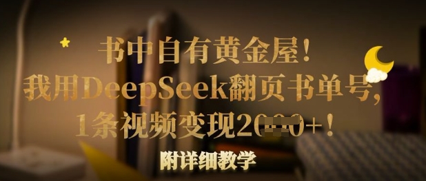 书中自有黄金屋！我用DeepSeek翻页书单号，1条视频变现多张！附详细教学-迦哆网创社