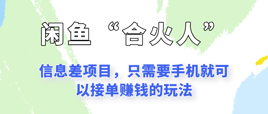 闲鱼“合火人”玩法，一个只需要手机就能赚钱的小项目-迦哆网创社