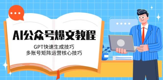 AI公众号爆文教程，GPT快速生成技巧，多账号矩阵运营核心技巧-迦哆网创社