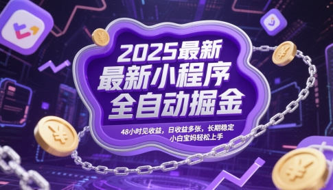2025最新小程序全自动掘金，48小时见收益，日收益多张，长期稳定，小白宝妈轻松上手【揭秘】-迦哆网创社