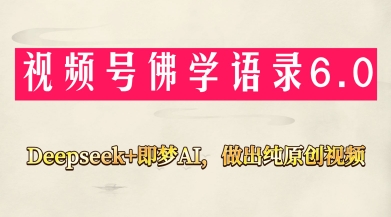 视频号佛学禅语6.0，用Deepseek+即梦ai，做纯原创视频，新手小白，也能月入1W+-迦哆网创社