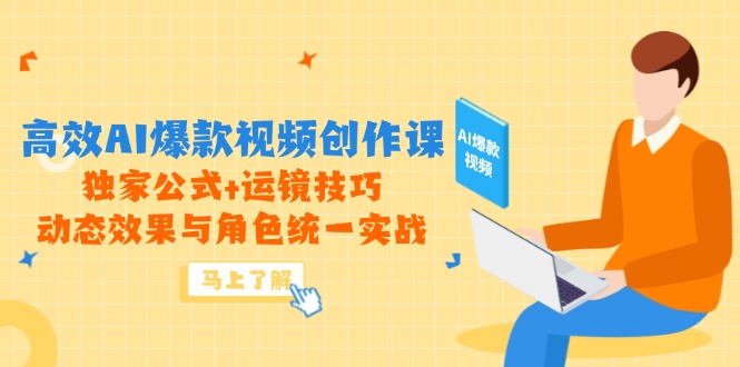 高效AI爆款视频创作课，独家公式+运镜技巧，动态效果与角色统一实战-迦哆网创社