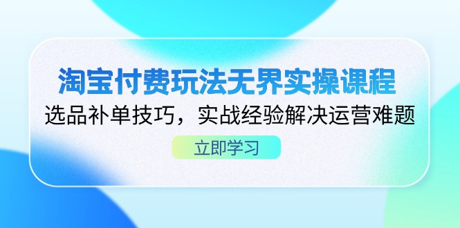 淘宝付费玩法无界实操课程，选品补单技巧，实战经验解决运营难题-迦哆网创社