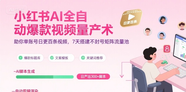 小红书AI全自动爆款视频量产术，助你单账号日更百条视频，7天搭建不封号矩阵流量池-迦哆网创社