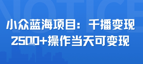 小众蓝海项目，千播变现2.5k+操作当天可变现-迦哆网创社