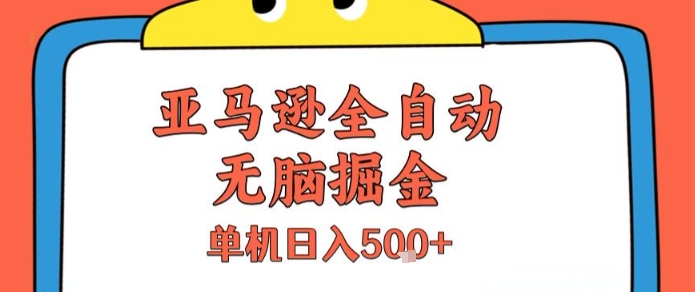 亚马逊全自动无脑掘金，无需人工，单机日入5张+【揭秘】-迦哆网创社