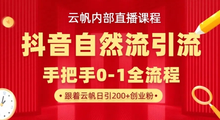 【云帆内部直播课】抖音最新自然模版引流玩法，单号单日引300+精准创业粉-迦哆网创社