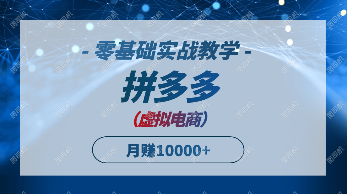 拼多多虚拟电商，零基础实战教学，快速打爆商品，新手也能月入10000+-迦哆网创社