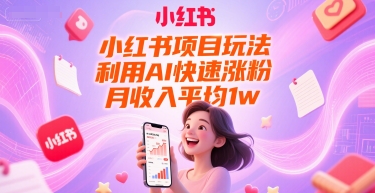 小红书项目玩法，利用AI快速涨粉，月收入平均1w+-迦哆网创社