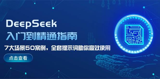 DeepSeek入门到精通指南，7大场景50案例，全套提示词助你高效使用-迦哆网创社