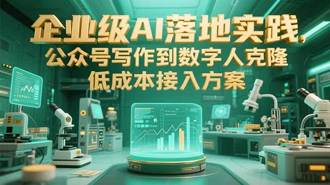 企业级AI落地实践，公众号写作到数字人克隆，低成本接入方案-迦哆网创社