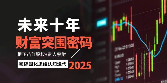 未来十年财富突围密码：根正苗红股权+贵人攀附，破除固化思维认知迭代-迦哆网创社