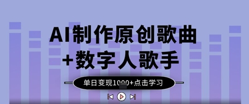 AI制作原创歌曲+数字人歌手，单日变现1k-迦哆网创社