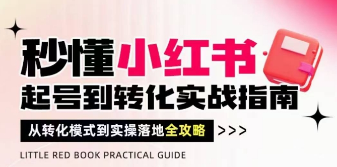 秒懂小红书-起号到转化实战指南，​从转化模式到实操落地全攻略，让你破解流量玄学，做得有结果-迦哆网创社