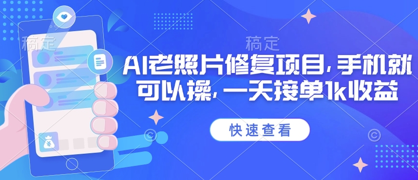 25年最新AI老照片修复项目，手机就可以操，一天接单1k收益-迦哆网创社