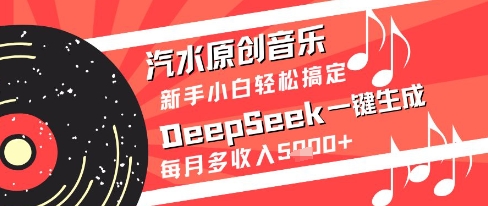 汽水原创音乐DeepSeek一键生成新手小白轻松搞定每月多收入5k+【揭秘】-迦哆网创社
