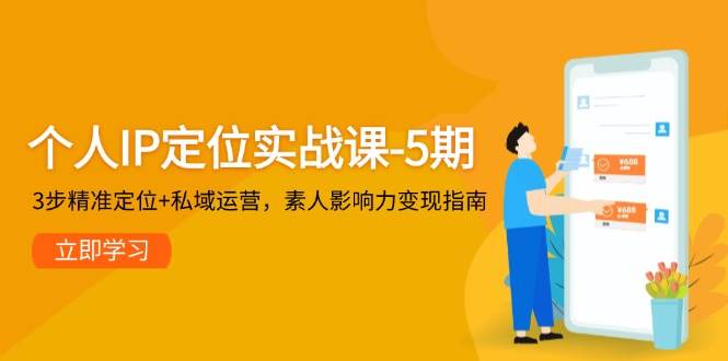 个人IP定位实战课-5期，3步精准定位+私域运营，素人影响力变现指南-迦哆网创社