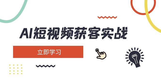 AI短视频获客实战：涵盖矩阵营销、搭建、定位、素材拍摄、起号、变现等-迦哆网创社