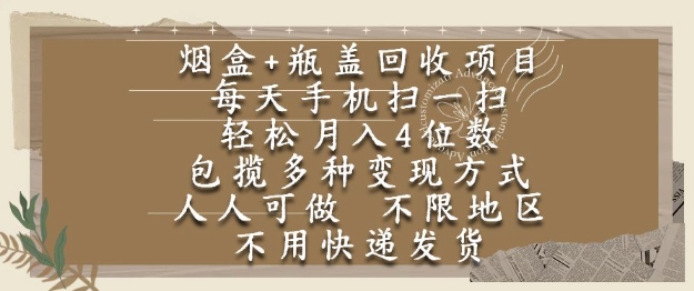 烟盒瓶盖回收项目，每天手机扫一扫，轻松月入4位数，人人可做，不限地区，不用快递【揭秘】-迦哆网创社