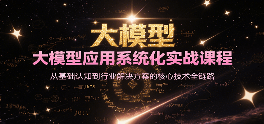 大模型应用系统化实战课程，从基础认知到行业解决方案的核心技术全链路-迦哆网创社