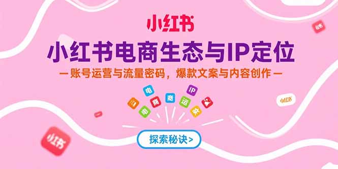 小红书电商生态与IP定位，账号运营与流量密码，爆款文案与内容创作-迦哆网创社