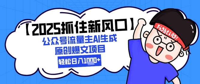 【2025抓住新风口】公众号流量主AI生成原创爆文项目，新手小白轻松日入1k+-迦哆网创社