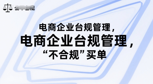电商企业台规管理，别让你的公司为“不合规”买单-迦哆网创社