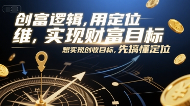 创富逻辑，用定位思维实现财富目标，想实现创收目标，先搞懂定位-迦哆网创社