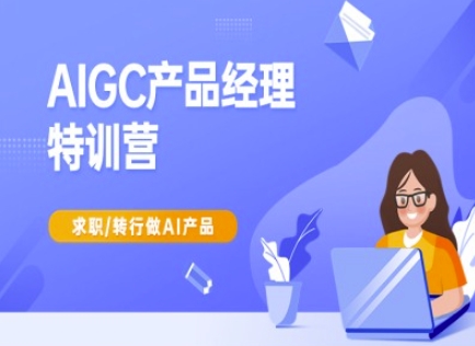 AIGC产品经理特训营-产品经理较教程，求职转行做AI产品-迦哆网创社