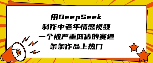用DeepSeek制作中老年情感视频，一个被严重低估的赛道，条条作品上热门-迦哆网创社