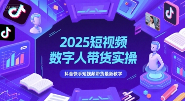 2025短视频数字人带货实操，抖音快手短视频带货最新教学-迦哆网创社