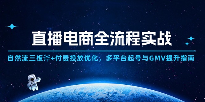 直播电商全流程实战：自然流三板斧+付费投放优化,多平台起号与GMV提升指南-迦哆网创社