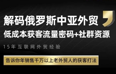 俄罗斯中亚外贸低成本获客流，告诉你年销售千万以上老外贸人的获客打法-迦哆网创社