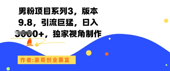 男粉项目系列3，版本9.8，引流巨猛，日入1k+，独家视角制作-迦哆网创社