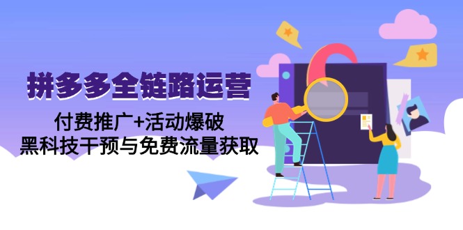 拼多多全链路运营5月课：付费推广+活动爆破，黑科技干预与免费流量获取-迦哆网创社