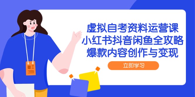 虚拟自考资料运营课，小红书抖音闲鱼全攻略，爆款内容创作与变现-迦哆网创社
