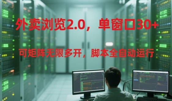 外卖浏览2.0，单窗口30+可矩阵无限多开，脚本全自动运行【揭秘】-迦哆网创社