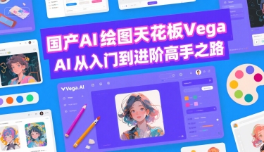 国产AI绘图天花板 Vega AI从入门到进阶高手之路-迦哆网创社