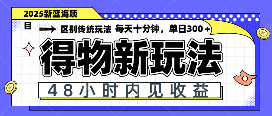得物新玩法，48小时内见收益，一天变现300＋，可矩阵-迦哆网创社