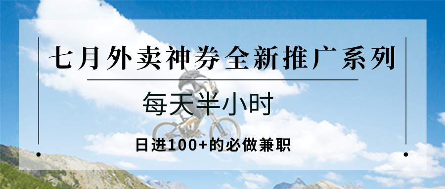 七月外卖神券全新推广系列；每天半小时，日进100+的必做兼职-迦哆网创社