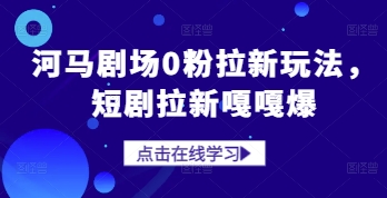 河马剧场0粉拉新玩法，短剧拉新嘎嘎爆-迦哆网创社