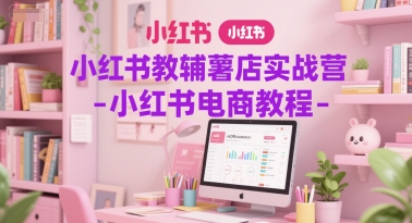 小红书教辅薯店实战营-小红书电商教程-迦哆网创社